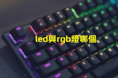 led與rgb燈哪個好 rgb燈效是什么意思和混光